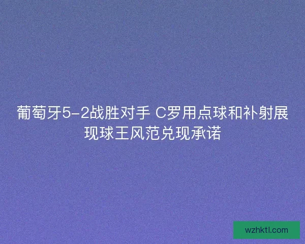 葡萄牙5-2战胜对手 C罗用点球和补射展现球王风范兑现承诺